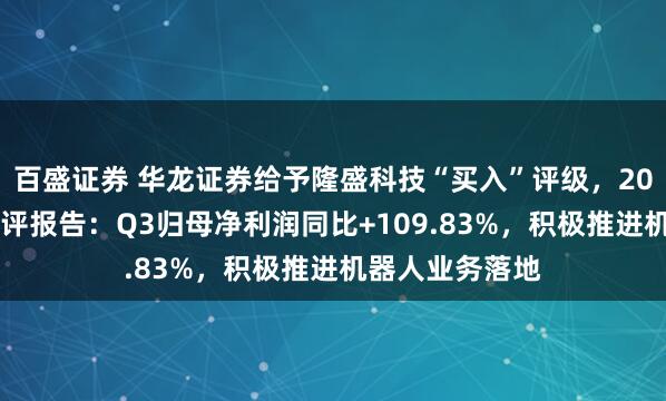 百盛证券 华龙证券给予隆盛科技“买入”评级，2025年三季报点评报告：Q3归母净利润同比+109.83%，积极推进机器人业务落地